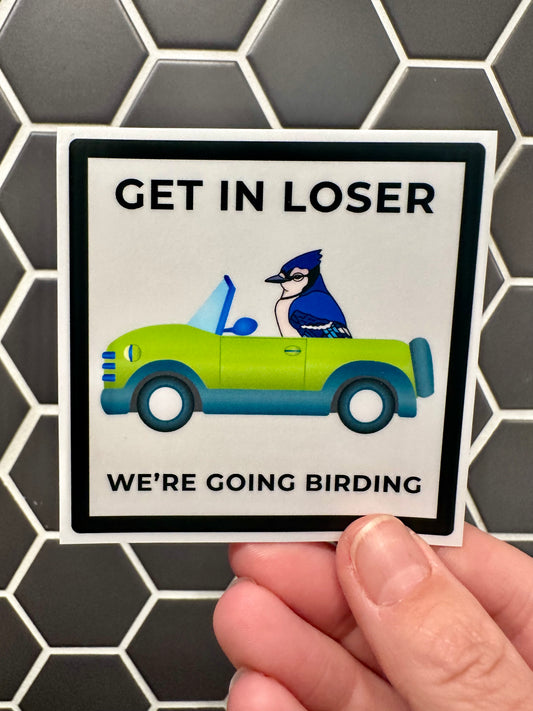 Get In Loser We’re Going Birding Sticker: Waterproof Laptop Decal